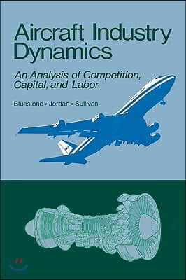 Aircraft Industry Dynamics: An Anlaysis of Competition, Capital, and Labor