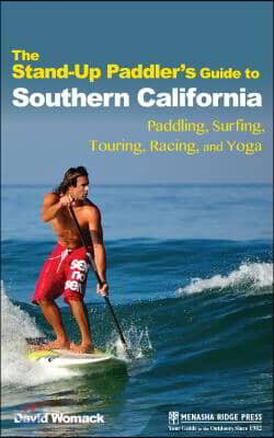 Pgw The Stand-Up Paddler's Guide to Southern California: Paddling, Surfing, Touring, Racing, and Yoga