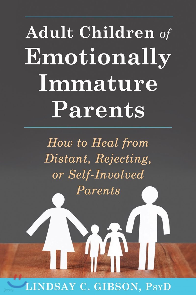 Adult Children of Emotionally Immature Parents: How to Heal from Distant, Rejecting, or Self-Involved Parents