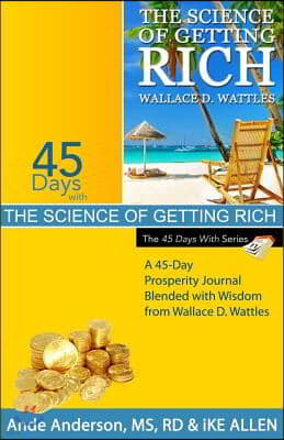 45 Days with The Science of Getting Rich: A 45-Day Prosperity Journal Blended with Wisdom from The Science of Getting Rich