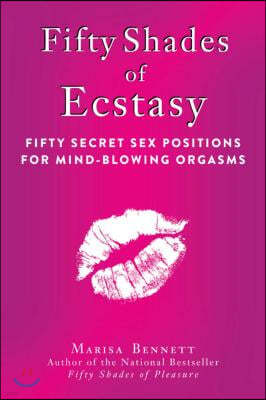 Fifty Shades of Ecstasy: Fifty Secret Sex Positions for Mind-Blowing Orgasms