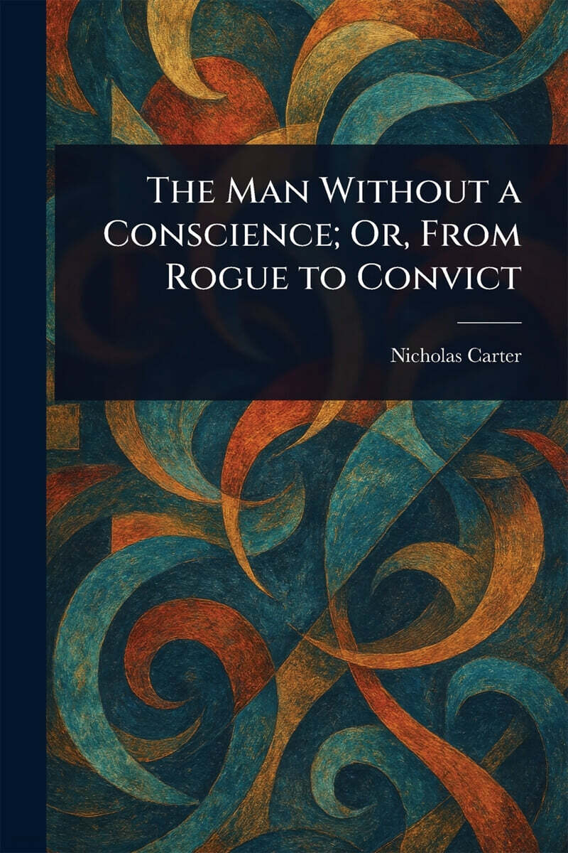 The Man Without a Conscience; Or, From Rogue to Convict