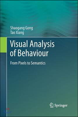 Visual Analysis of Behaviour: From Pixels to Semantics