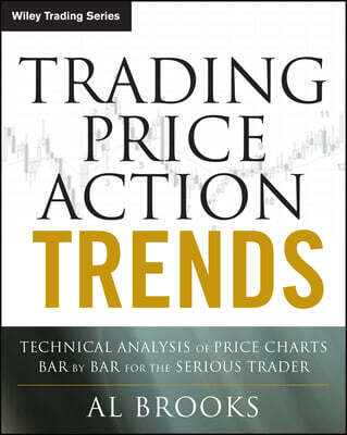 Trading Price Action Trends: Technical Analysis of Price Charts Bar by Bar for the Serious Trader