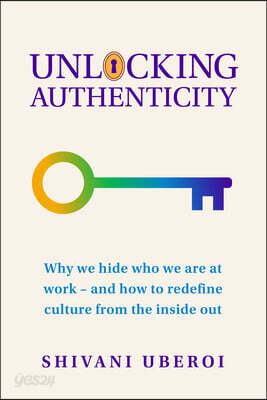 Unlocking Authenticity: Why We Hide Who We Are at Work - And How to Redefine Culture from the Inside Out