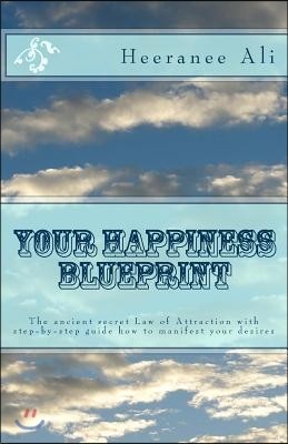 Your Happiness Blueprint: The ancient secret Law of Attraction with step-by-step guide how to manifest your desires