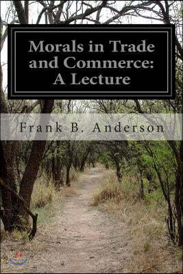 Morals in Trade and Commerce: A Lecture