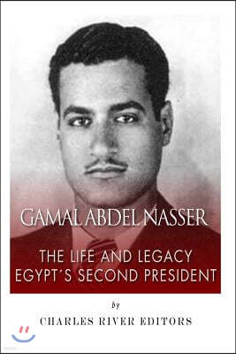 Gamal Abdel Nasser: The Life and Legacy of Egypt's Second President