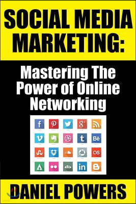 Social Media Marketing: Mastering The Power of Online Networking