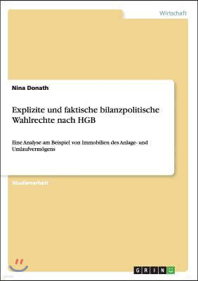 Explizite und faktische bilanzpolitische Wahlrechte nach HGB: Eine Analyse am Beispiel von Immobilien des Anlage- und Umlaufvermogens