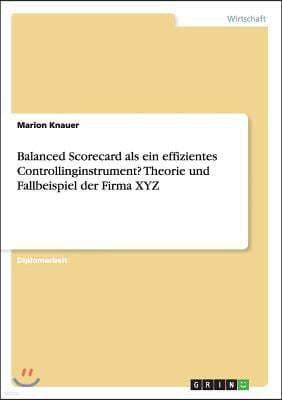 Balanced Scorecard als ein effizientes Controllinginstrument? Theorie und Fallbeispiel der Firma XYZ