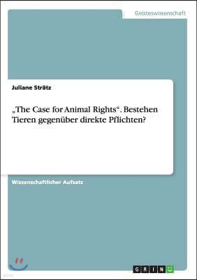 "The Case for Animal Rights. Bestehen Tieren gegen?ber direkte Pflichten?