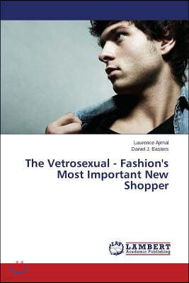 The Vetrosexual - Fashion's Most Important New Shopper