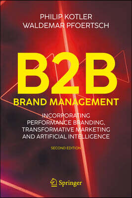 B2B Brand Management: Incorporating Performance Branding, Transformative Marketing and Artificial Intelligence