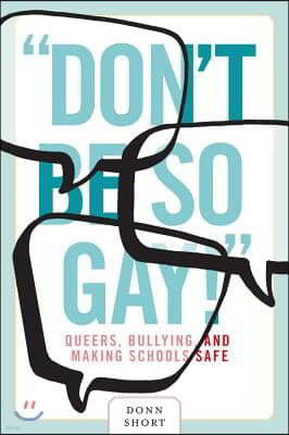 "Don't Be So Gay!": Queers, Bullying, and Making Schools Safe