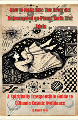 How to Make Sure You Never Get Reincarnated on Planet Earth Ever Again