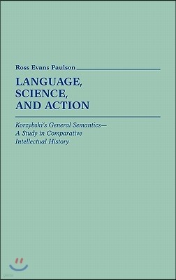 Language, Science, and Action: Korzybski's General Semantics--A Study in Comparative Intellectual History