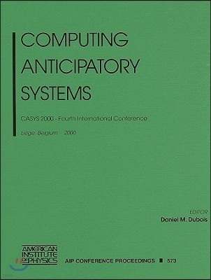 Computing Anticipatory Systems: CASYS 2000 - Fourth International Conference, Liege, Belgium, 7-12 August 2000