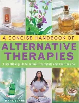 A Concise Handbook of Alternative Therapies: A Practical Guide to Natural Treatments and What They Do