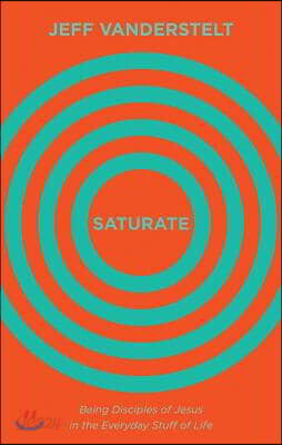 Saturate: Being Disciples of Jesus in the Everyday Stuff of Life