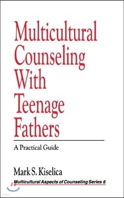 Multicultural Counseling with Teenage Fathers: A Practical Guide