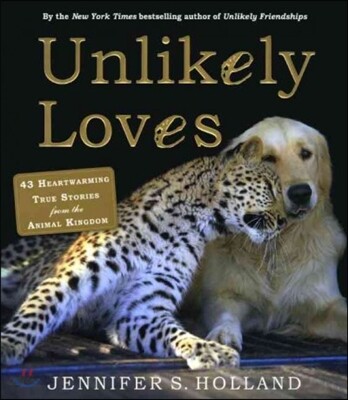 Unlikely Loves: 43 Heartwarming Stories from the Animal Kingdom