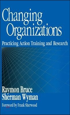 Changing Organizations: Practicing Action Training and Research