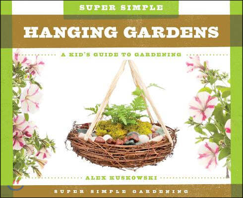 Super Simple Hanging Gardens: A Kid's Guide to Gardening