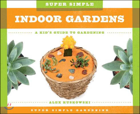 Super Simple Indoor Gardens: A Kid's Guide to Gardening