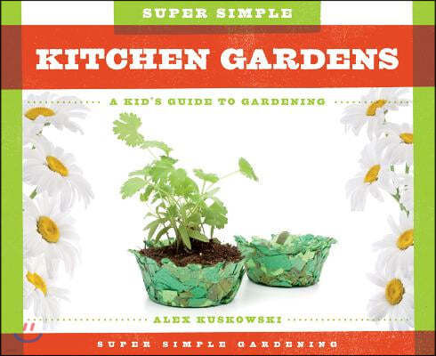 Super Simple Kitchen Gardens: A Kid's Guide to Gardening