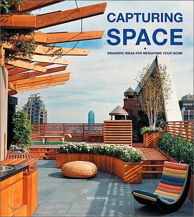 Capturing Space : Dramatic Ideas for Reshaping Your Home