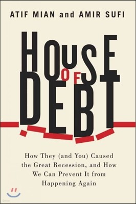 House of Debt - How They (and You) Caused the Great Recession, and How We Can Prevent It from Happening Again