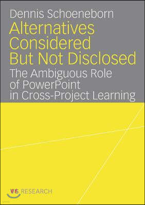 Alternatives Considered But Not Disclosed: The Ambiguous Role of PowerPoint in Cross-Project Learning