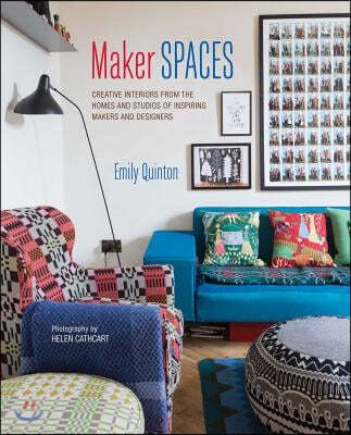 Maker Spaces: Creative Interiors from the Homes and Studios of Inspiring Makers and Designers