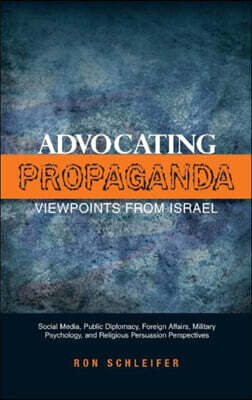 Paul & Co Pub Consortium Advocating Propaganda - Viewpoints from Israel: Social Media, Public Diplomacy, Foreign Affairs, Military Psychology and Religious Persuasion Perspect
