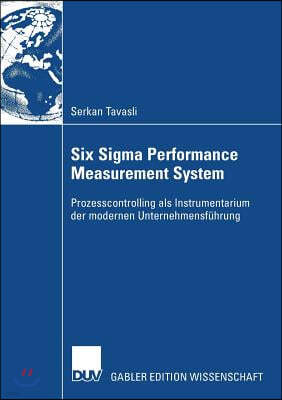 Six SIGMA Performance Measurement System: Prozesscontrolling ALS Instrumentarium Der Modernen Unternehmensführung