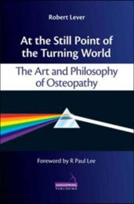At the Still Point of the Turning World: The Art and Philosophy of Osteopathy