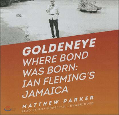 Goldeneye Lib/E: Where Bond Was Born: Ian Fleming's Jamaica