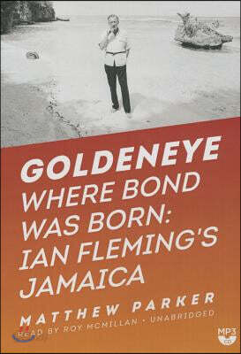 Goldeneye: Where Bond Was Born: Ian Fleming's Jamaica