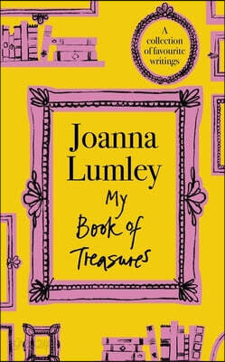 My Book of Treasures: National Treasure Dame Joanna Lumley's Collection of Favourite Writings