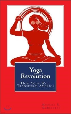 Yoga Revolution: How Yoga Will Transform America