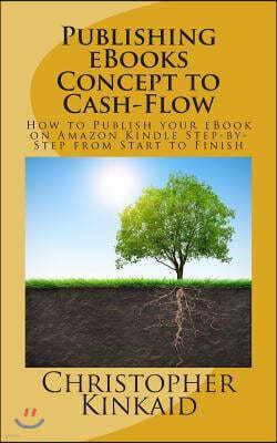 Publishing eBooks Concept to Cash-Flow: How to Publish your eBook on Amazon Kindle Step-by-Step from Start to Finish