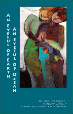 Ibex Publishers An Eyeful of Earth, an Eyeful of Ocean: Selected Love Poems of Mandana Zandian