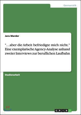 ...Aber Die Arbeit Befriedigte Mich Nicht. Eine Exemplarische Agency-Analyse Anhand Zweier Interviews Zur Beruflichen Laufbahn