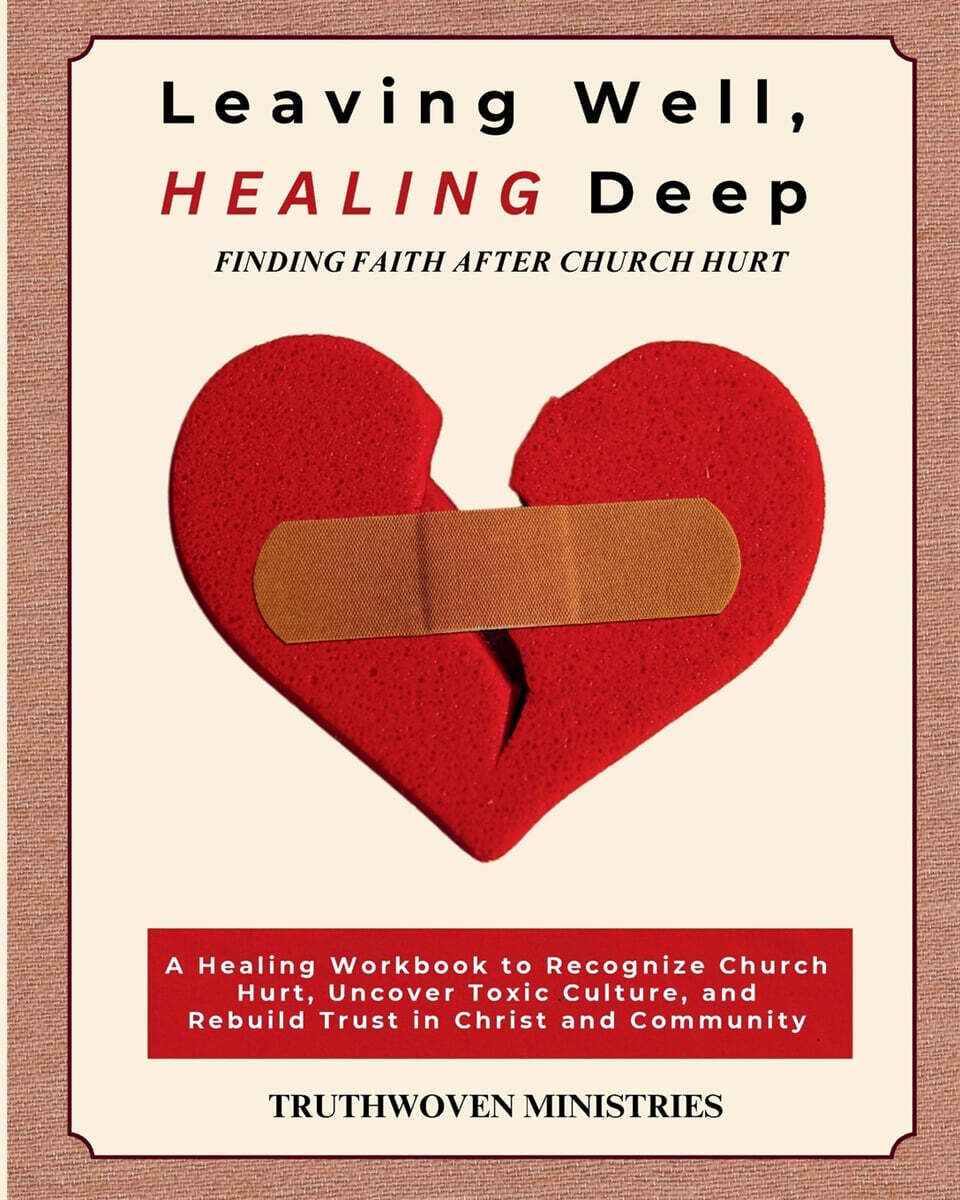 Leaving Well, Healing Deep Finding Faith After Church Hurt
