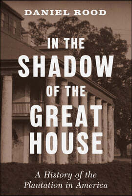 In the Shadow of the Great House: A History of the Plantation in America