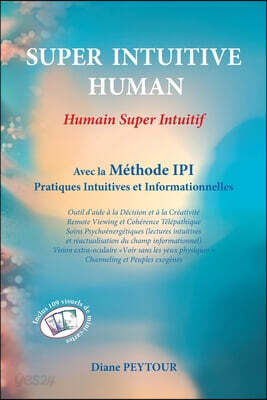 SUPER INTUITIVE HUMAN Humain Super Intuitif: Avec la Méthode IPI Pratiques Intuitives et Informationnelles