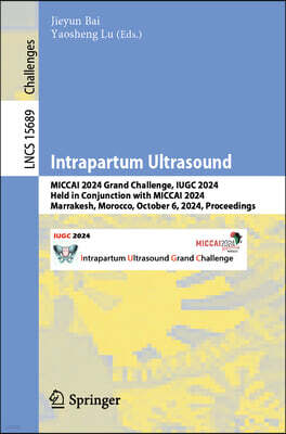 Springer Intrapartum Ultrasound: Miccai 2024 Grand Challenge, Iugc 2024, Held in Conjunction with Miccai 2024, Marrakesh, Morocco, October 6, 2024, Proceedings