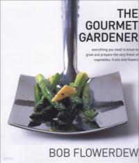 The Gourmet Gardener - Everything You Need to Know to Grow the Finest of Flowers, Fruits and Vegetables (Hardcover)
