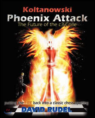 Koltanowski-Phoenix Attack-The Future of the C3-Colle: Putting the Fire Back Into a Classic Chess Opening